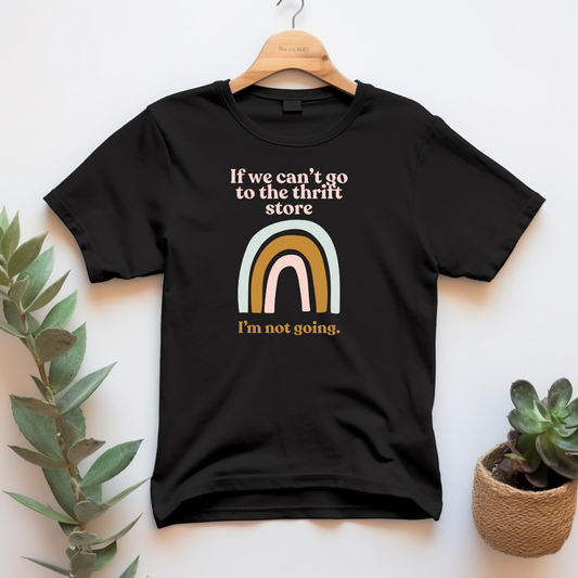 "If we can't go to the thrift store" T-shirt