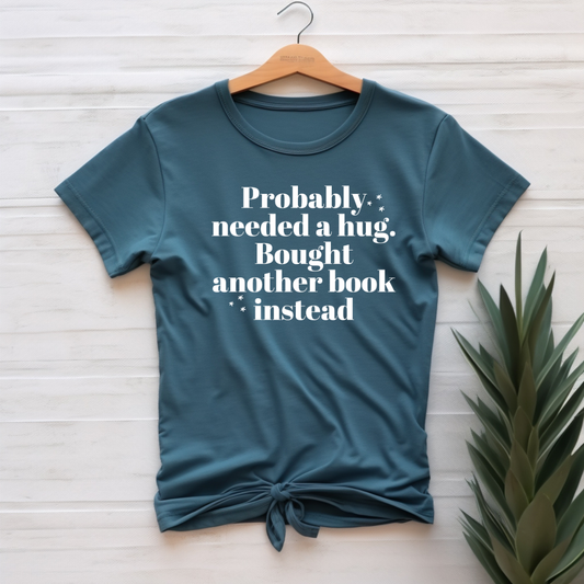 "Probably Needed A Hug, Bought Another Book Instead" T-shirt